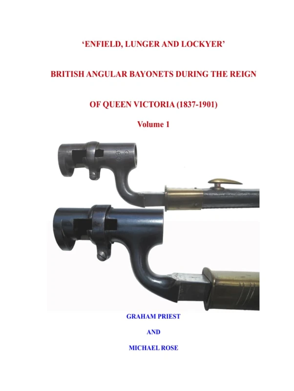 ‘ENFIELD, LUNGER AND LOCKYER’ BRITISH ANGULAR BAYONETS DURING THE REIGN OF QUEEN VICTORIA (1837-1901): Volume 1