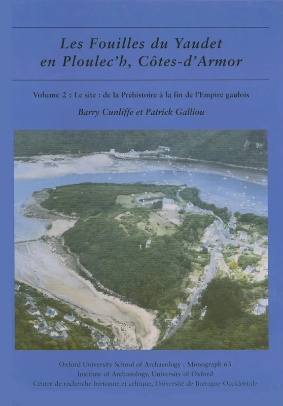 Les fouilles du Yaudet en Ploulec'h, Cotes-d'Armor, volume 2: Le site: de la Préhistoire à la fin de l'Empire gaulois: 63 (Oxford University School of Archaeology Monograph)