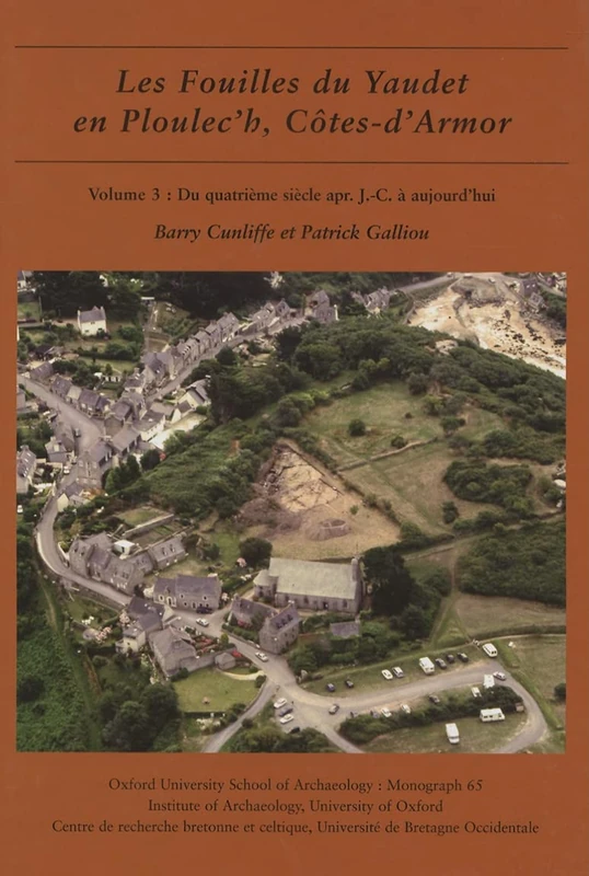 Les fouilles du Yaudet en Ploulec'h, Cotes-d'Armor, volume 3: Le site: du quatrième siècle apr. J.-C. à aujourd'hui: 65 (Oxford University School of Archaeology Monograph)