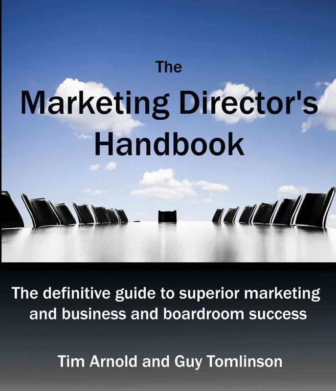 The Marketing Director's Handbook: The Definitive Guide to Superior Marketing for Business and Boardroom Success