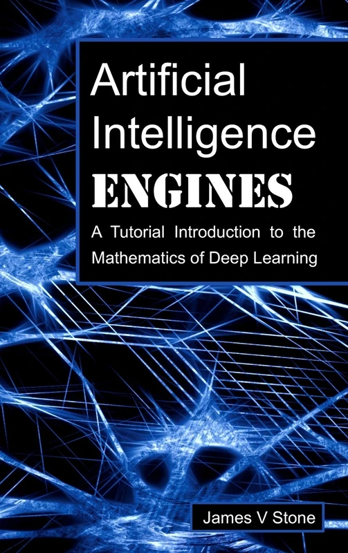 Artificial Intelligence Engines: A Tutorial Introduction to the Mathematics of Deep Learning