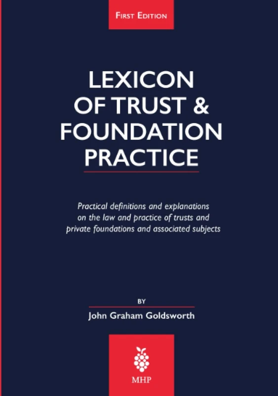 Lexicon of Trust & Foundation Practice: Practical Definitions and Explanations on the Law and Practice of Trusts and Private Foundations and Associated Subjects