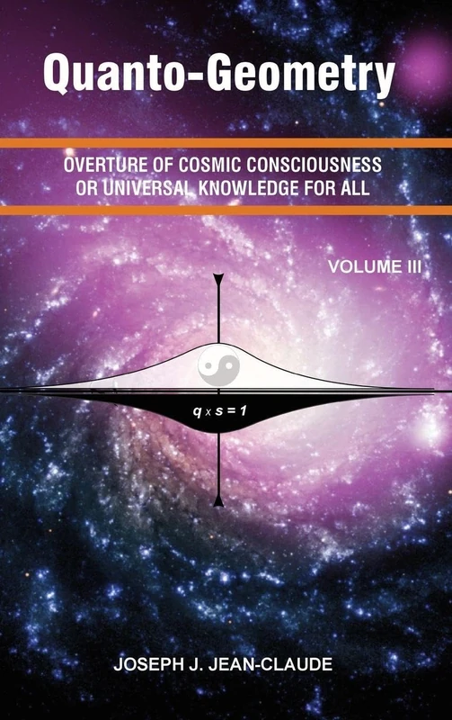 Quanto-Geometry Vol III: Overture of Cosmic Consciousness and Universal Knowledge for ALL