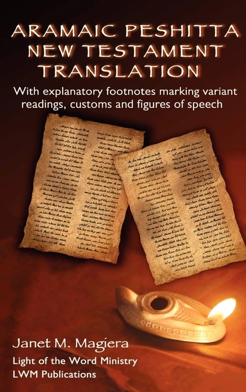 Aramaic Peshitta New Testament Translation: With Explanatory Footnotes Marking Variant Readings, Customs and Figures of Speech