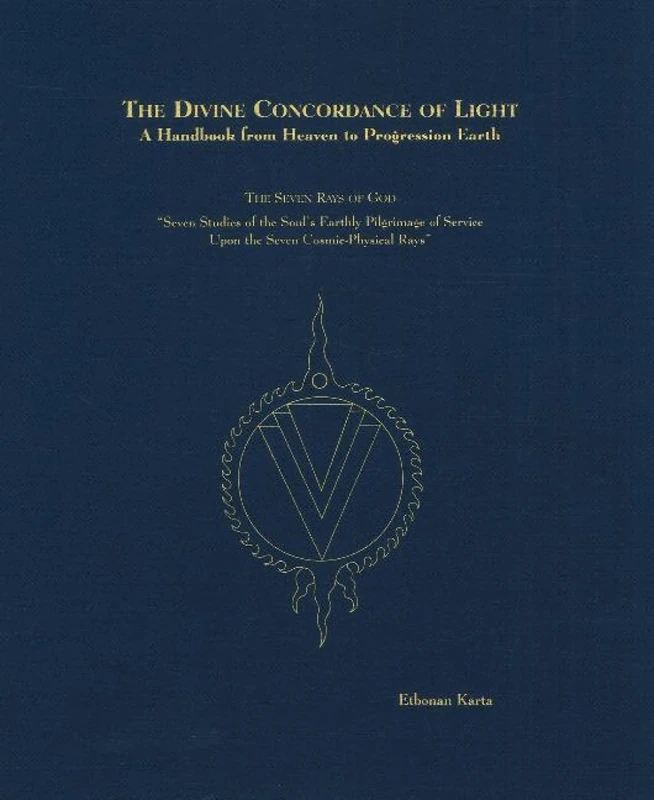 The Divine Concordance of Light a Handbook from Heaven to Progression Earth: The Seven Rays of God Seven Studies of the Soul's Earthly Pilgrimage of ... Service Upon the Seven Cosmic-Physical Rays