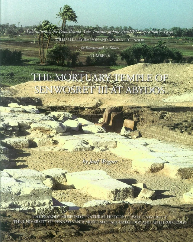 The Mortuary Temple of Senwosret III at Abydos (Publications of the Pennsylvania-Yale Expedition to Egypt) (Yale Egyptological Series) (Yale Egyptological Studies)