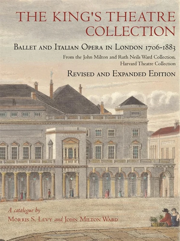 The King's Theatre Collection: Ballet and Italian Opera in London 1706-1883 (Houghton Library Publications): Ballet and Italian Opera in London, ... Ward Collection, Harvard Theatre Collection)