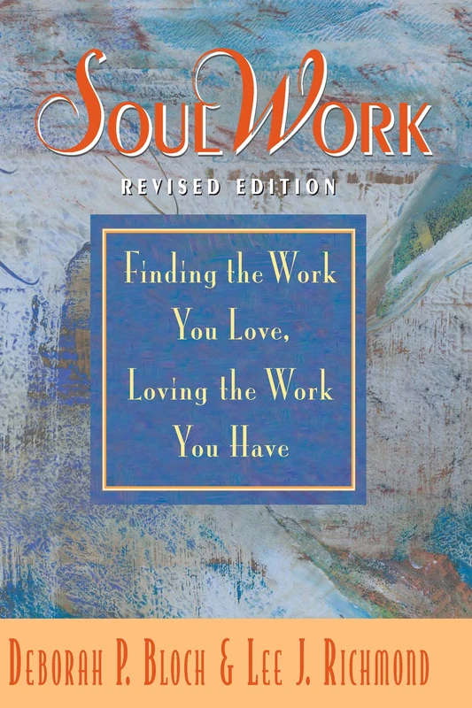 SoulWork: Finding the Work You Love, Loving the Work You Have