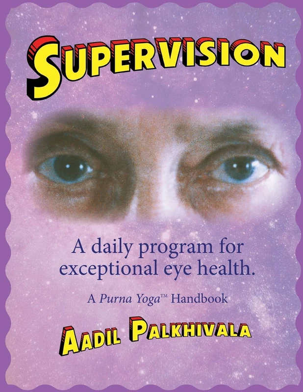 SuperVision: A daily program for exceptional eye health. A Purna™ Yoga Handbook.