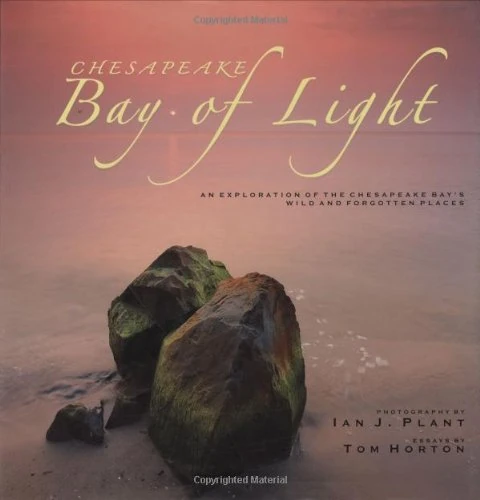Chesapeake - Bay of Light: An Exploration of the Chesapeake Bay's Wild and Forgotten Places