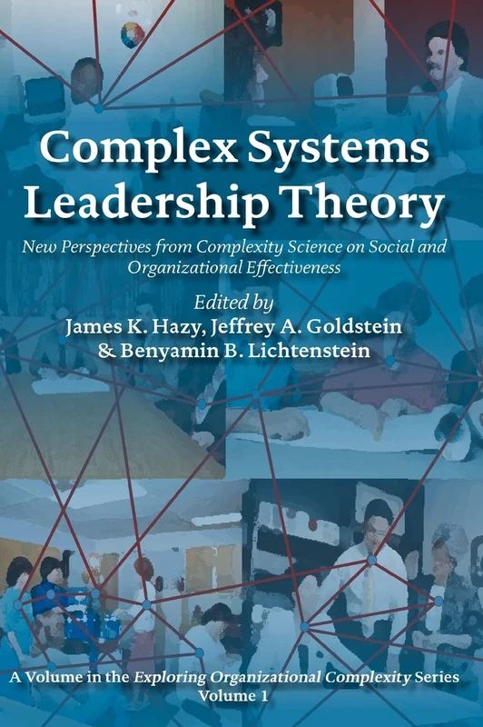 Complex Systems Leadership Theory: New Perspectives from Complexity Science on Social and Organizational Effectiveness: 1 (Exploring Organizational Complexity)