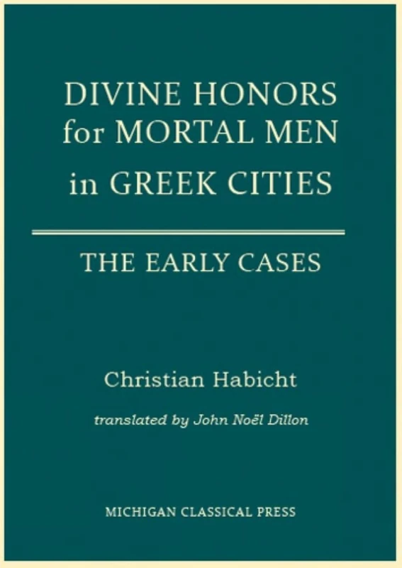 Divine Honors for Mortal Men in Greek Cities: The Early Cases (Cultural Legacies)