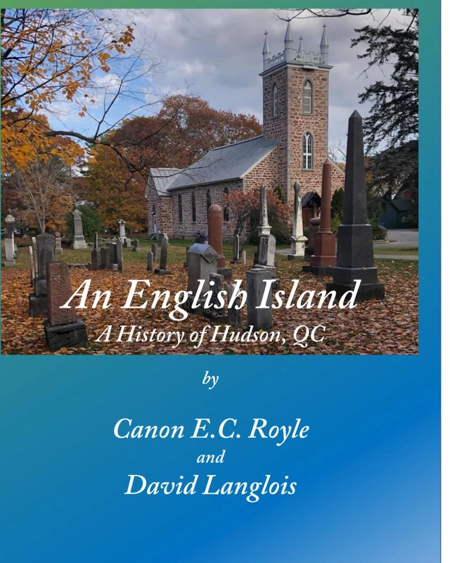 An English Island - A History of Hudson, Quebec: A History of the Anglican Parish of Vaudreuil