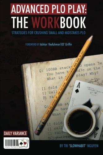 Advanced PLO Play: The Workbook: Strategies for crushing micro and mid-stakes PLO