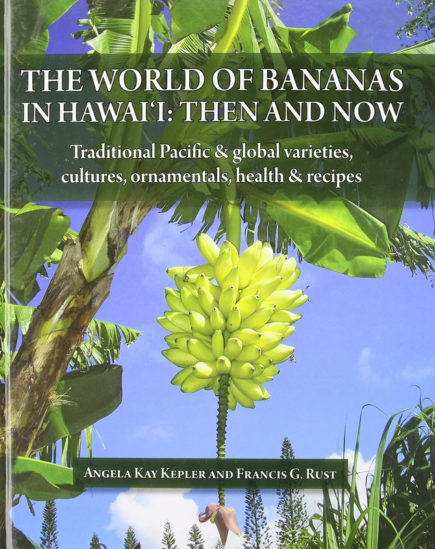 The World of Bananas in Hawai'i: Then and Now: Traditional Pacific & Global Varieties, Cultures, Ornamentals, Health & Recipes