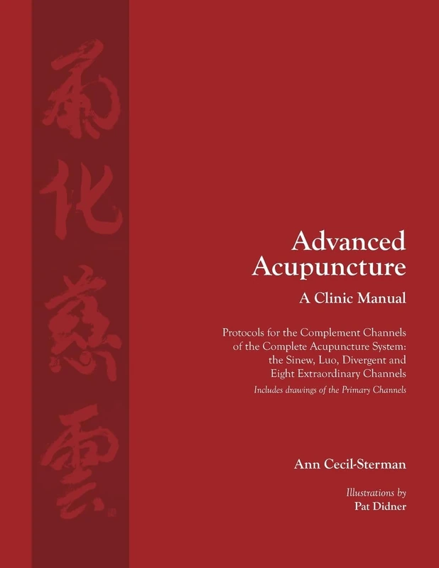 Advanced Acupuncture, A Clinic Manual: Protocols for the Complement Channels of the Complete Acupuncture System: the Sinew, Luo, Divergent and Eight ... 1 (Classical Wellness Press Acupuncture)
