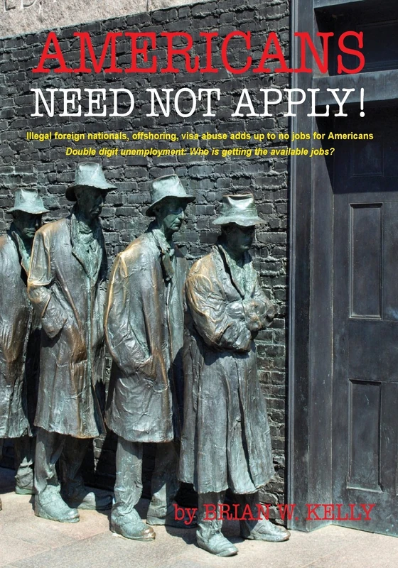 Americans Need Not Apply!: Illegal foreign nationals, offshoring, visa abuse adds up to no jobs for Americans.