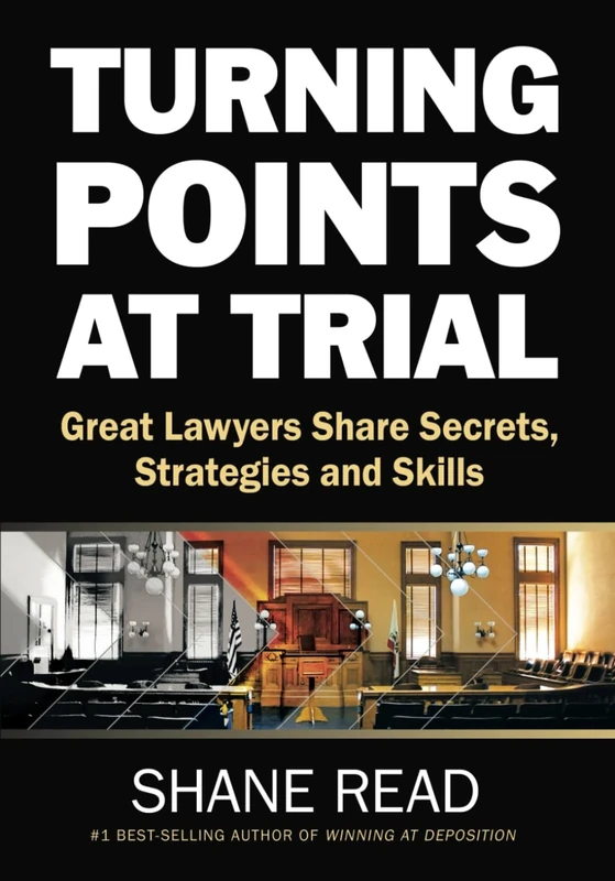 Turning Points at Trial: Great Lawyers Share Secrets, Strategies and Skills