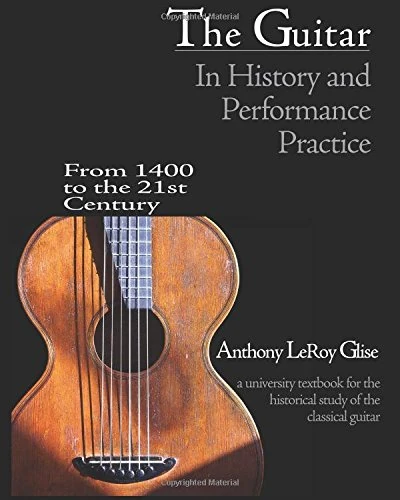 The Guitar in History and Performance Practice from 1400 to Today: A University Textbook for the Historical Study of the Classical Guitar