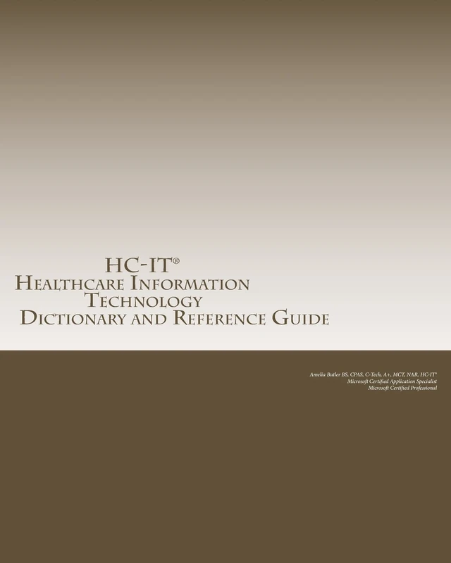 Healthcare Information Technology Dictionary and Reference Guide: 1
