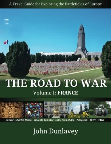The Road to War: A Travel Guide for Exploring the Battlefields of Europe: Volume 1