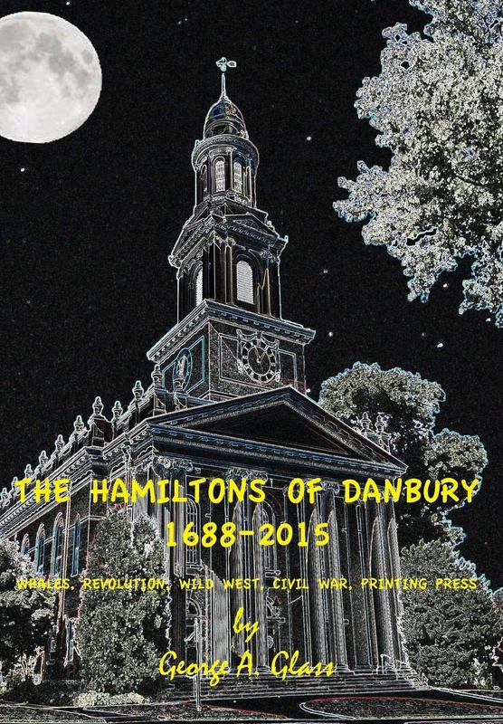 THE HAMILTONS OF DANBURY 1688-2015: WHALES, REVOLUTION, WILD WEST, CIVIL WAR, PRINTING PRESS