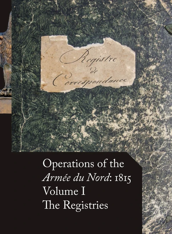 Operations of the Armée du Nord: 1815 - Vol. I: The Registries: 1