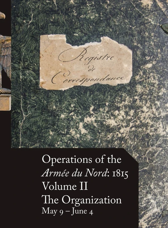 Operations of the Armée du Nord: 1815 - Vol. II: The Organization, May 9 - June 4: 2 - Image 1