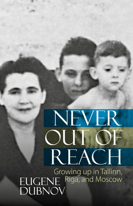 Never Out of Reach: Growing Up in Tallinn, Riga, and Moscow (Translated Texts for Historians Lup)