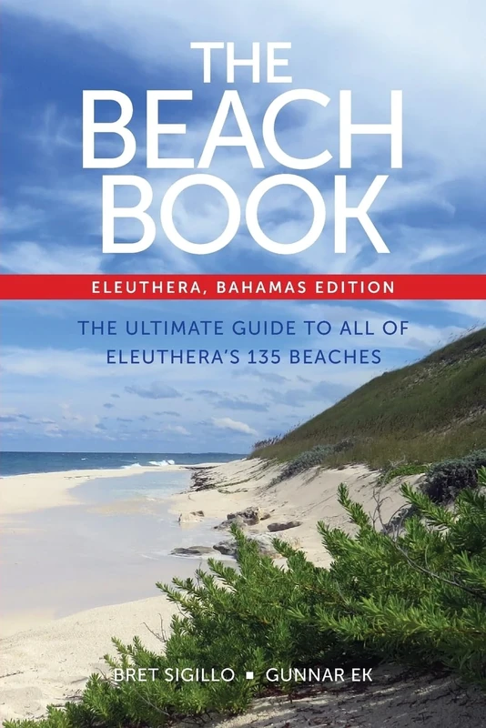 The Beach Book: Eleuthera, Bahamas Edition: The Ultimate Guide to All of Eleuthera's 135 Beaches