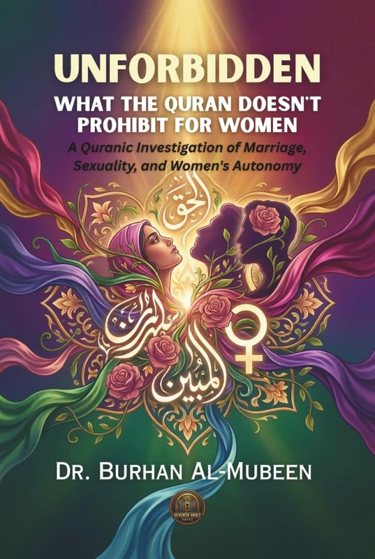 Unforbidden: What the Quran Doesn't Prohibit for Women: A Quranic Investigation of Marriage, Sexuality, and Women's Autonomy