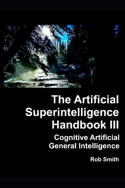 Artificial Superintelligence Handbook III: Cognitive Artificial General Intelligence