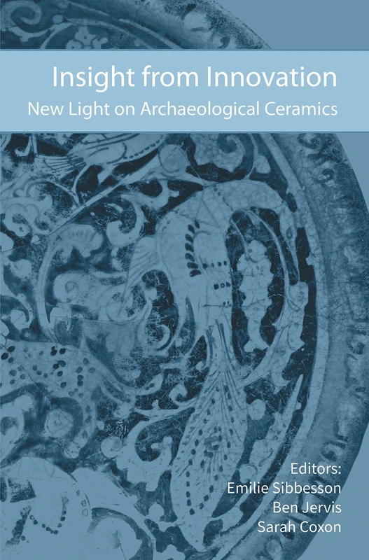Insight from Innovation: New Light on Archaeological Ceramics (Southampton Monographs in Archaeology)