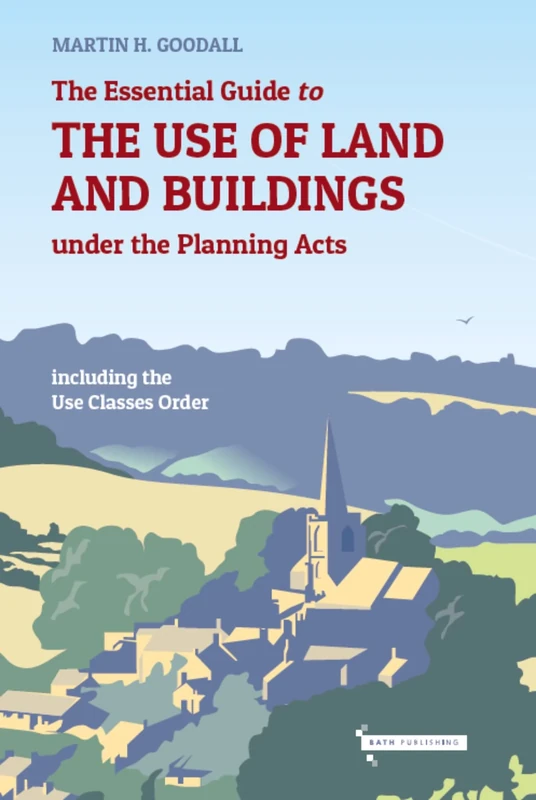 The Essential Guide to the use of Land and Buildings under the Planning Acts: including the Use Classes Order