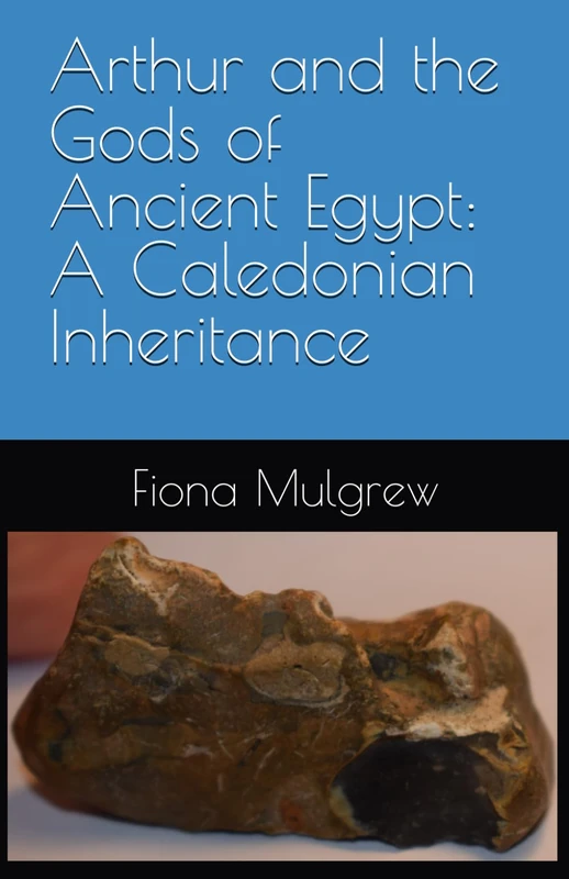 Arthur and the Gods of Ancient Egypt: A Caledonian Inheritance