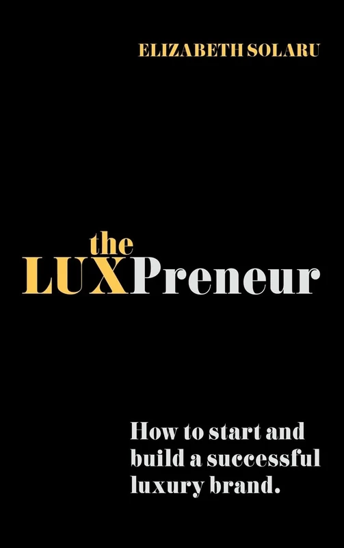 The LUXPreneur: How to start and build a successful luxury brand.