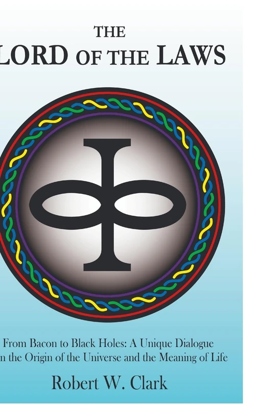 The Lord of the Laws: From Bacon to Black Holes: A Unique Dialogue On the Origin of the Universe and the Meaning of Life - Image 1