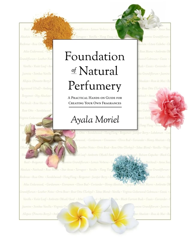 Foundation of Natural Perfumery: A Practical Hands-on Guide for Creating Your Own Fragrances