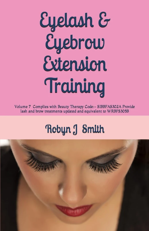 Eyelash & Eyebrow Extension Training: Complies with Beauty Therapy Code:- SIBBFAS302A Provide lash and brow treatments updated and equivalent to WRBFS305B: 2019 (Beauty School Books) - Image 1