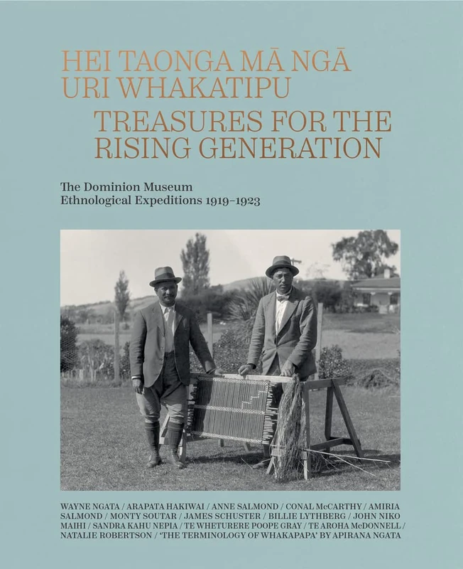 Hei Taonga mā ngā Uri Whakatipu: Treasures for the Rising Generation: The Dominion Museum Ethnological Expeditions 1919-1923