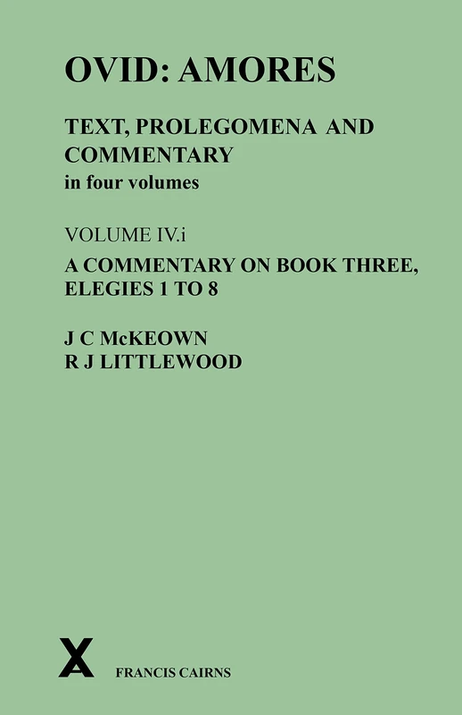 Ovid: Amores. Text, Prolegomena and Commentary in four volumes. Volume IV.i. A Commentary on Book Three, Elegies 1 to 8: Amores. Text, Prolegomena and ... a Commentary on Book Three, Elegies 1 to 8: 4