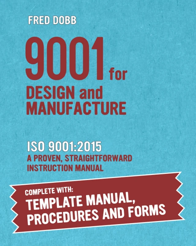 9001 for Design and Manufacture: ISO 9001:2015 A complete how-to guide for successful implementation and certification