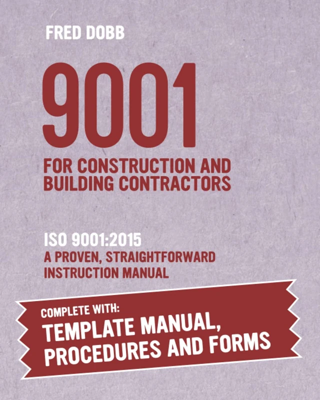 9001 for Construction and Building Contractors: ISO 9001:2015 A proven, straightforward instruction manual With template documentation and forms