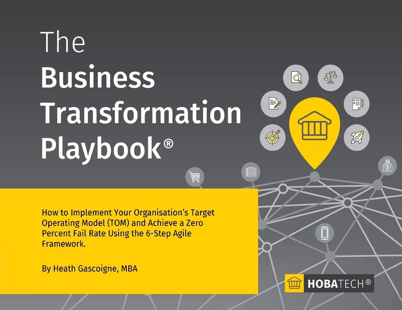 The Business Transformation Playbook: How to Implement your Organization's Target Operating Model (TOM) and Achieve a Zero percent Fail Rate Using the 6- Step Agile Framework