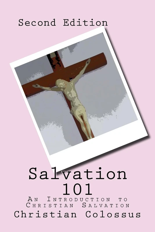 Salvation 101: An Introduction to Christian Salvation - Second Edition