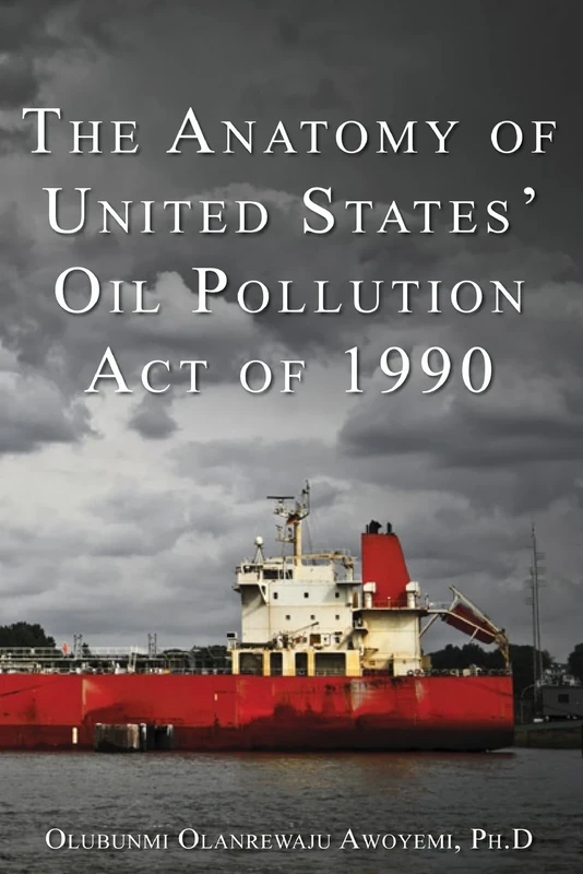 The Anatomy of United States' Oil Pollution Act of 1990: The Anatomy of United States' Oil Pollution Act of 1990