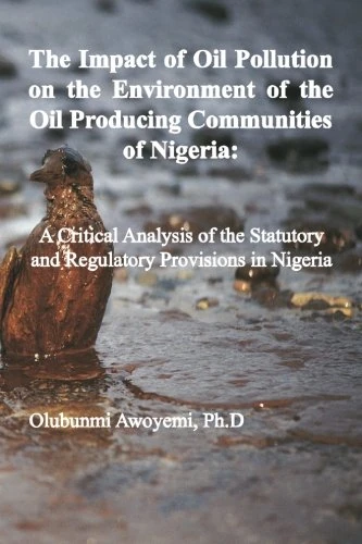 The Impact of Oil Pollution on the Environment of the Oil Producing Communities of Nigeria: A Critical Analysis of the Statutory and Regulatory ... and Regulatory Provisions in Nigeria.