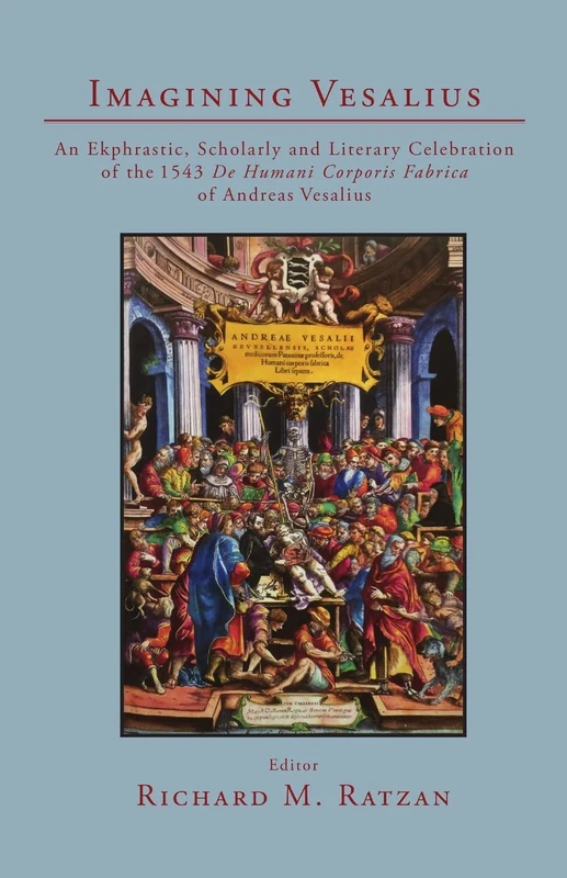 Imagining Vesalius: An Ekphrastic, Scholarly, and Literary Celebration of the 1543 De Humani Corporis Fabrica of Andreas Vesalius - Image 1
