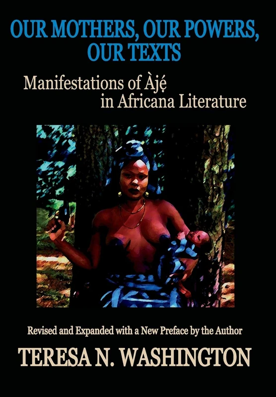 Our Mothers, Our Powers, Our Texts: Manifestations of Aje in Africana Literature
