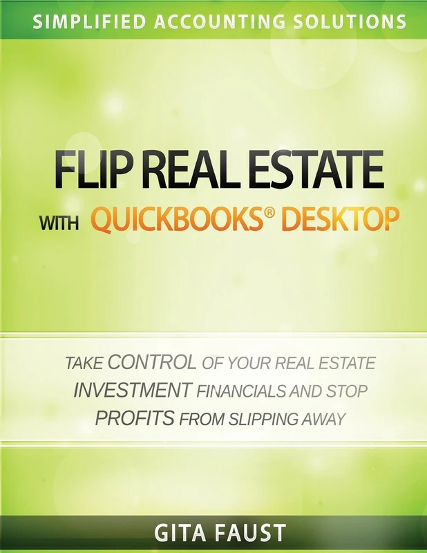 Flip Real Estate with QuickBooks Desktop: Volume 1 (Simplified Accounting Solutions)